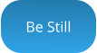 Be Still