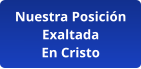 Nuestra Posición Exaltada En Cristo